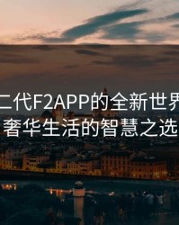 探索富二代F2APP的全新世界：极致奢华生活的智慧之选