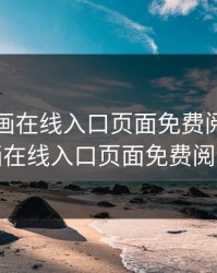 虫虫漫画在线入口页面免费阅读，虫虫漫画在线入口页面免费阅读下载