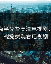 凌晨三点半免费高清电视剧，快点影视免费观看电视剧