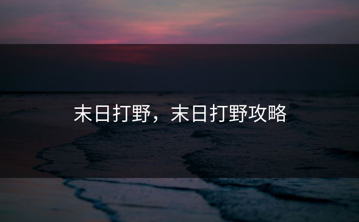 末日打野，末日打野攻略