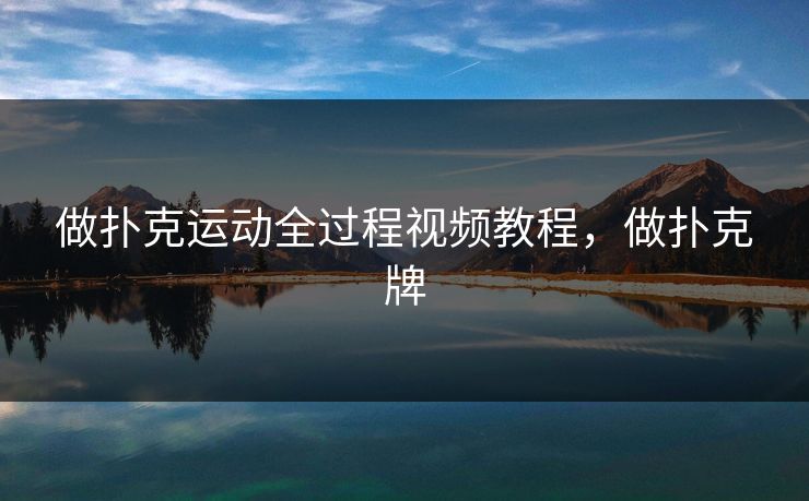 做扑克运动全过程视频教程，做扑克牌
