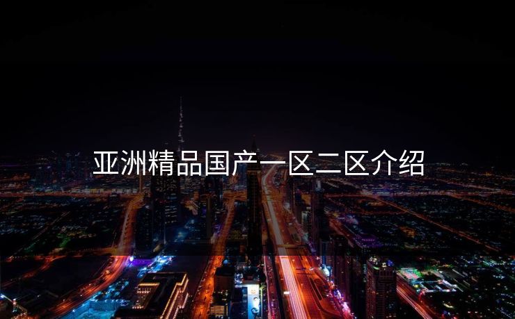 亚洲精品国产一区二区介绍